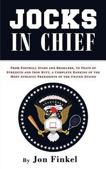 Paperback Jocks in Chief: From Football Stars and Brawlers, to Feats of Strength and Iron Butt, a Complete Ranking of the Most Athletic Presiden Book