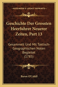 Paperback Geschichte Der Grossten Heerfuhrer Neuerer Zeiten, Part 13: Gesammelt Und Mit Taktisch-Geographischen Noten Begleitet (1785) [German] Book