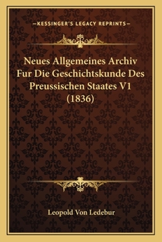 Paperback Neues Allgemeines Archiv Fur Die Geschichtskunde Des Preussischen Staates V1 (1836) [German] Book