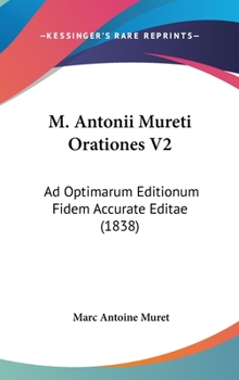 Hardcover M. Antonii Mureti Orationes V2: Ad Optimarum Editionum Fidem Accurate Editae (1838) Book