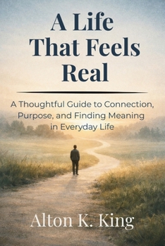 Paperback A Life That Feels Real: A Thoughtful Guide to Connection, Purpose, and Finding Meaning in Everyday Life Book