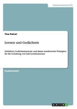 Paperback Lernen und Gedächtnis: Definition, Gedächtnissysteme und daraus resultierende Prinzipien für die Gestaltung von Lehr-Lernsituationen [German] Book