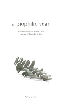 Hardcover A biophilic year: 365 thoughts on the essence and practice of biophilic design Book