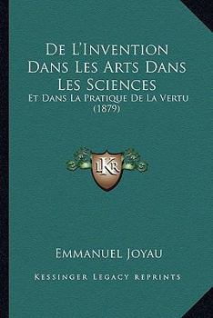 De L'Invention Dans Les Arts Dans Les Sciences: Et Dans La Pratique De La Vertu (1879)