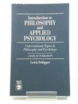Introduction to Philosophy and Applied Psychology: Conversational Topics in Philosophy and Psychology: A Book of Workshops