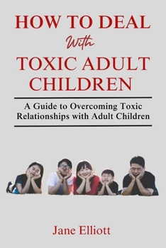 Paperback How to Deal with Toxic Adult Children: A Guide to Overcoming Toxic Relationships with Adult Children Book