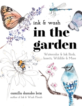 Paperback Ink & Wash in the Garden: Watercolor & Ink Birds, Insects, Wildlife & More Book