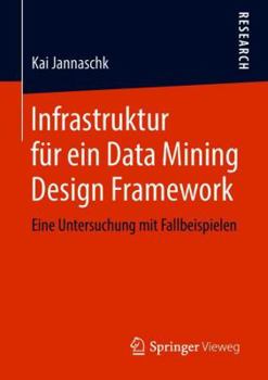 Paperback Infrastruktur Für Ein Data Mining Design Framework: Eine Untersuchung Mit Fallbeispielen [German] Book