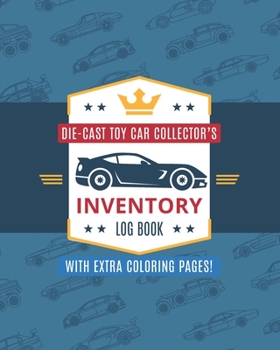 Die-Cast Toy Car Collector's Inventory Log Book with Extra Coloring Pages: Kids to Journal their Favorite Model Vehicle Collections and Color In