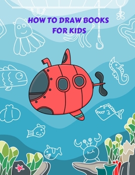 Paperback How to Draw Book for Kids: A Simple Step-by-Step Guide to Drawing Cute and Silly Things Using the Technique of Drawing To Draw Anything and Every Book