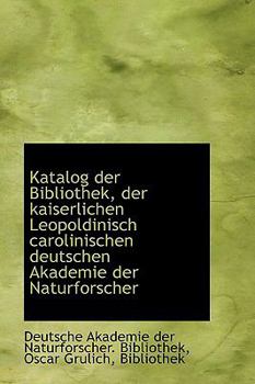 Paperback Katalog Der Bibliothek, Der Kaiserlichen Leopoldinisch Carolinischen Deutschen Akademie Der Naturfor Book