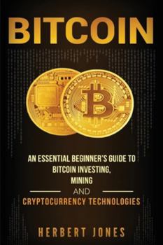 Paperback Bitcoin: An Essential Beginner's Guide to Bitcoin Investing, Mining and Cryptocurrency Technologies Book
