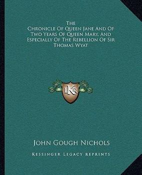 Paperback The Chronicle of Queen Jane and of Two Years of Queen Mary, and Especially of the Rebellion of Sir Thomas Wyat Book