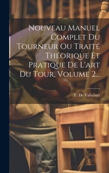 Hardcover Nouveau Manuel Complet Du Tourneur Ou Traité Théorique Et Pratique De L'art Du Tour, Volume 2... [French] Book