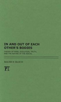 Hardcover In and Out of Each Others' Bodies: Theory of Mind, Evolution, Truth, and the Nature of the Social Book