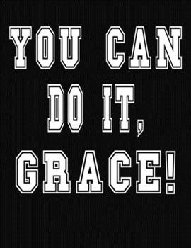 You Can Do It, Grace!: College Ruled Notebook Journal for Grace