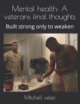 Paperback Mental health: A veterans final thoughts: Built strong only to weaken Book