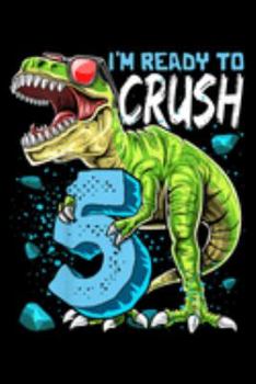 Paperback I'm Ready To Crush 5: Kids Ready To Crush 5 5Th Birthday T Rex Dinosaur Boys Gift Journal/Notebook Blank Lined Ruled 6X9 100 Pages Book