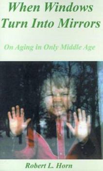 Paperback When Windows Turn Into Mirrors: On Aging in Only Middle Age Book