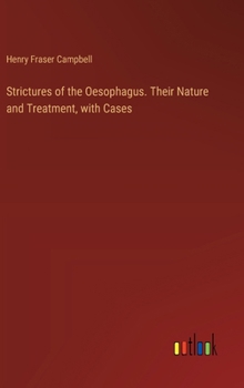 Hardcover Strictures of the Oesophagus. Their Nature and Treatment, with Cases Book