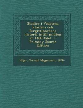 Studier I Vadstena Klosters Och Birgittinordens Historia Intill Midten AF 1400-Talet