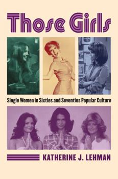 Hardcover Those Girls: Single Women in Sixties and Seventies Popular Culture Book