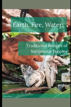 Paperback Earth, Fire, Water: Traditional Recipes of Indigenous Peoples Book