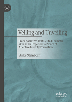 Paperback Veiling and Unveiling: From Narrative Text(ile) to Cinematic Skin as a Experiential Space of Affective Identity Formation Book