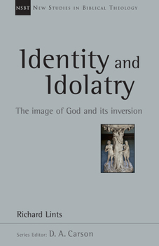 Identity and Idolatry: The Image of God and Its Inversion - Book #36 of the New Studies in Biblical Theology
