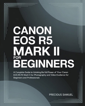 Paperback Canon EOS R5 Mark II For Beginners: A Complete Guide to Unlocking the Full Power of Your Canon EOS R5 Mark II for Photography and Video Excellence For Book