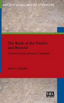 Hardcover The Book of the Twelve and Beyond: Collected Essays of James D. Nogalski Book