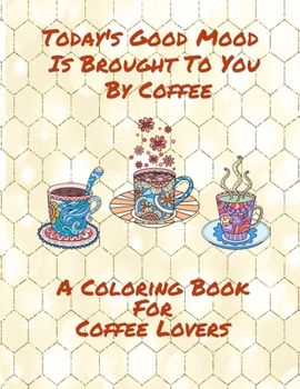 Paperback Today's Good Mood Is Brought To You By Coffee A Coloring Book For Coffee Lovers Book