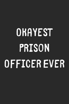 Paperback Okayest Prison Officer Ever: Lined Journal, 120 Pages, 6 x 9, Funny Prison Officer Gift Idea, Black Matte Finish (Okayest Prison Officer Ever Journ Book