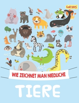 Wie man zeichnet s��e tiere: tiere zeichnen schritt-f�r-schritt f�r kinder:108 Seiten Lernen Sie, Schritt f�r Schritt, Einfach und Unterhaltsam zu Zeichnen! F�r kleine Zeichner