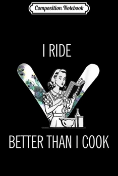 Composition Notebook: Skier Girl Ride Better Than Cook Snowboarding Mountain Girl Journal/Notebook Blank Lined Ruled 6x9 100 Pages