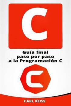Paperback C: Guia Final Paso Por Paso a la Programacion C (Programming in C En Espanol/ Programming in C in Spanish) [Spanish] Book