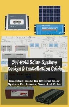Paperback Off-Grid Solar System Design & Installation Guide: Simplified Guide On Off-Grid Solar System For Homes, Vans And Other Book