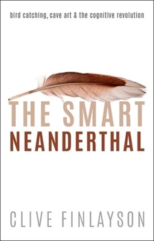 Hardcover The Smart Neanderthal: Cave Art, Bird Catching, and the Cognitive Revolution Book