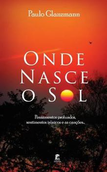 Paperback Onde Nasce o Sol: Pensamentos profundos, sentimentos irônicos e as canções... [Portuguese] Book