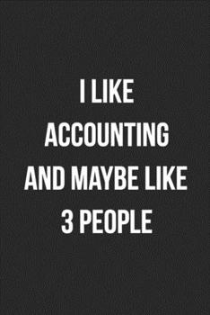 I Like Accounting And Maybe Like 3 People: Blank Lined Journal For Accountants CPA Accountancy Notebook Accounting Coworker Gag Gift