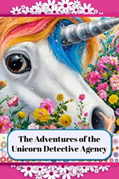 Paperback The Adventures of the Unicorn Detective Agency: Solving Mysteries and Finding Wonders Book