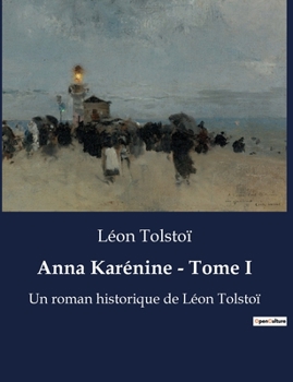 Anna Karénine - Tome I: Un roman historique de Léon Tolstoï