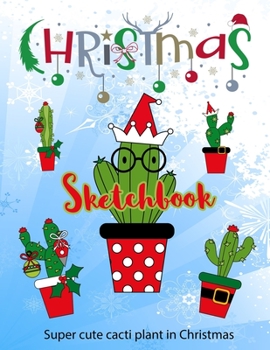 Paperback Christmas Cactus Sketchbook: Super cute cacti plant in Christmas. Large Notebook for Coloring, Drawing, Doodling, Painting, Learning to Draw, Size Book
