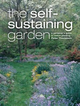 Hardcover The Self-Sustaining Garden: The Guide to Matrix Planting Book