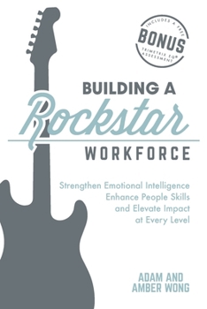 Paperback Building a Rockstar Workforce: Strengthen Emotional Intelligence, Enhance People Skills, and Elevate Impact at Every Level Book