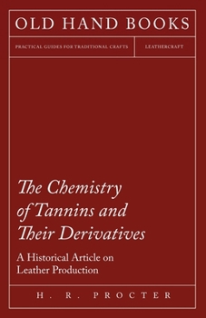 Paperback The Chemistry of Tannins and Their Derivatives - A Historical Article on Leather Production Book