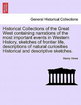 Paperback Historical Collections of the Great West Containing Narrations of the Most Important Events in Western History, Sketches of Frontier Life, Description Book