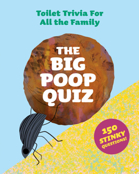 The Big Poop Quiz: Toilet Trivia for All the Family
