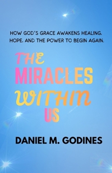 Paperback The Miracles Within Us: How God's Grace Awakens Healing, Hope, and the Power to Begin Again. Book
