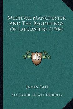 Paperback Medieval Manchester And The Beginnings Of Lancashire (1904) Book